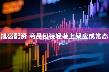 旭盛配资 商品包装轻装上架应成常态