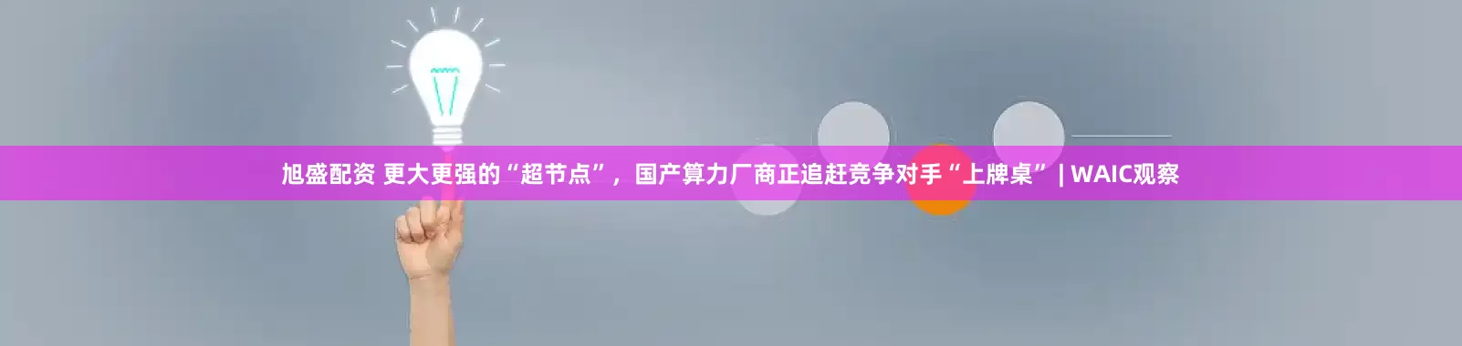 旭盛配资 更大更强的“超节点”,国产算力厂商正追赶竞争对手“上牌桌” | WAIC观察