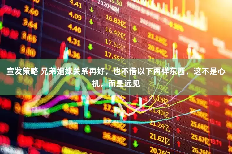 宣发策略 兄弟姐妹关系再好，也不借以下两样东西，这不是心机，而是远见