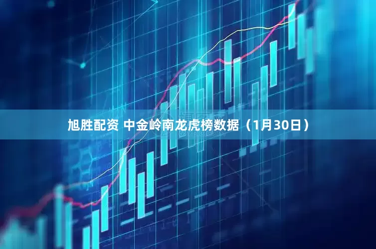 旭胜配资 中金岭南龙虎榜数据（1月30日）